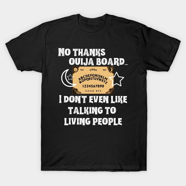 No Thanks Ouija Board I Don't Even Like Living People T-Shirt by MalibuSun